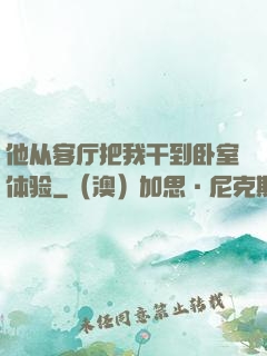 他从客厅把我干到卧室体验