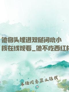 他将头埋进双腿间吮小核在线观看
