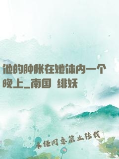 他的肿胀在她体内一个晚上