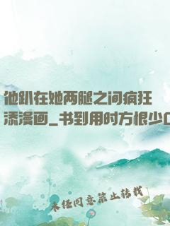 他趴在她两腿之间疯狂添漫画