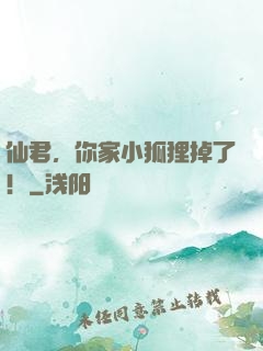 仙君，你家小狐狸掉了！