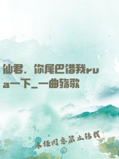 仙君，你尾巴借我rua一下