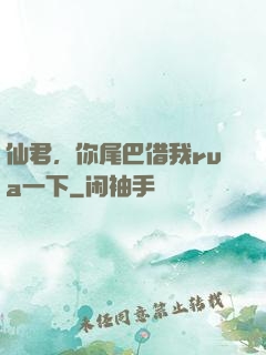 仙君，你尾巴借我rua一下