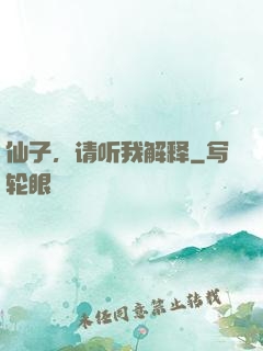 仙子，请听我解释