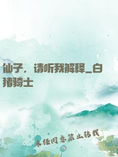 仙子，请听我解释