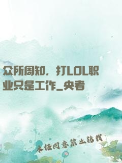 众所周知，打LOL职业只是工作