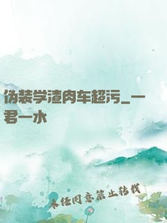 伪装学渣肉车超污
