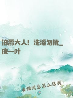 伯爵大人！洗澡勿扰