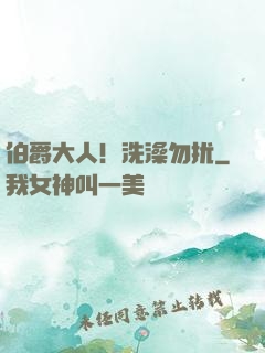 伯爵大人！洗澡勿扰