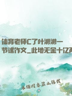 体育老师C了叶渺渺一节课作文