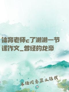 体育老师c了渺渺一节课作文