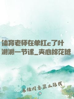 体育老师在单杠c了叶渺渺一节课
