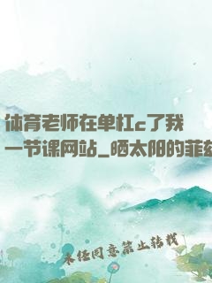 体育老师在单杠c了我一节课网站