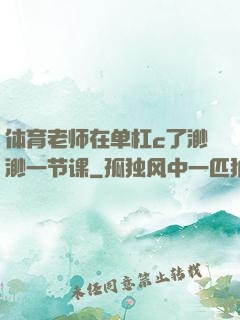 体育老师在单杠c了渺渺一节课
