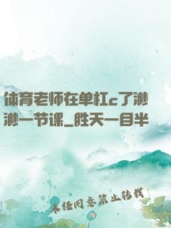 体育老师在单杠c了渺渺一节课