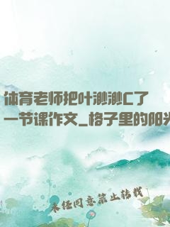 体育老师把叶渺渺C了一节课作文