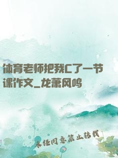 体育老师把我C了一节课作文