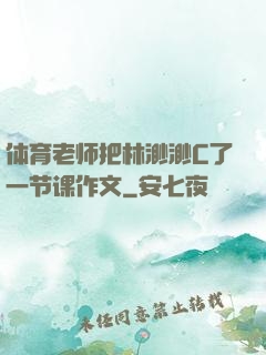 体育老师把林渺渺C了一节课作文