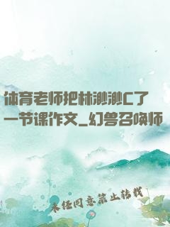 体育老师把林渺渺C了一节课作文