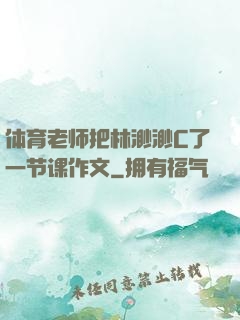 体育老师把林渺渺C了一节课作文