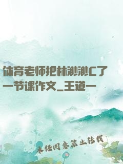 体育老师把林渺渺C了一节课作文