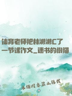 体育老师把林渺渺C了一节课作文