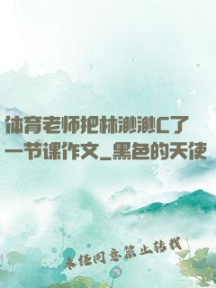体育老师把林渺渺C了一节课作文