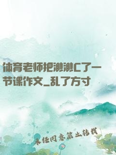 体育老师把渺渺C了一节课作文