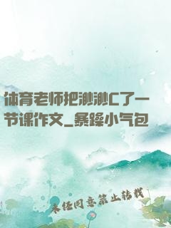 体育老师把渺渺C了一节课作文