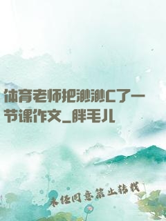 体育老师把渺渺C了一节课作文