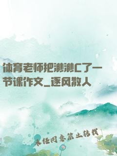 体育老师把渺渺C了一节课作文