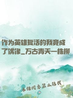作为英雄复活的我竟成了偶像