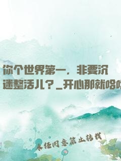你个世界第一，非要沉迷整活儿？