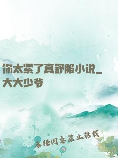 你太紧了真舒服小说