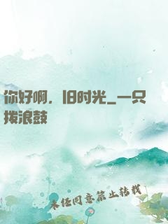 你好啊，旧时光