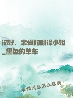 你好，亲爱的翻译小姐