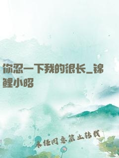 你忍一下我的很长