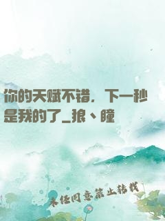 你的天赋不错，下一秒是我的了
