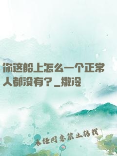 你这船上怎么一个正常人都没有？