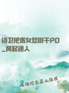 侍卫把贵女怼树干PO