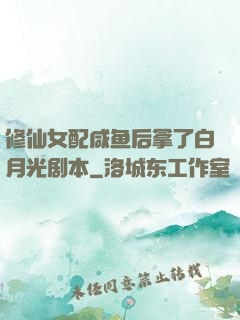 修仙女配咸鱼后拿了白月光剧本