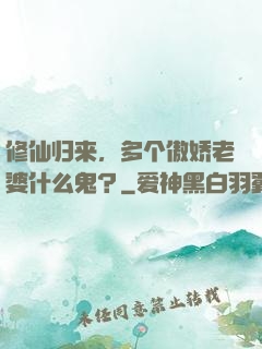 修仙归来，多个傲娇老婆什么鬼？