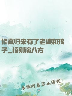 修真归来有了老婆和孩子