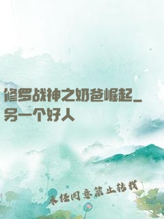 修罗战神之奶爸崛起