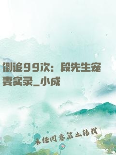 倒追99次：段先生宠妻实录