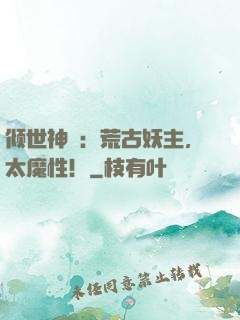 倾世神祇：荒古妖主，太魔性！