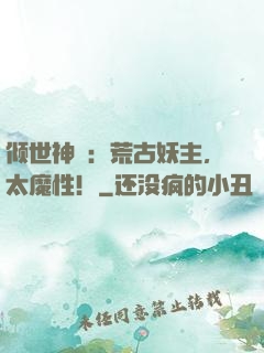 倾世神祇：荒古妖主，太魔性！