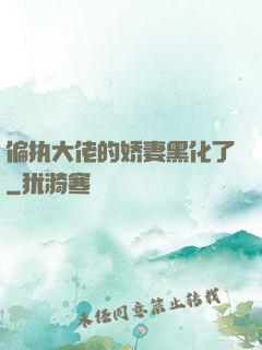 偏执大佬的娇妻黑化了