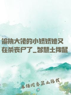 偏执大佬的小娇娇她又在杀丧尸了