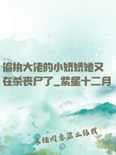 偏执大佬的小娇娇她又在杀丧尸了
